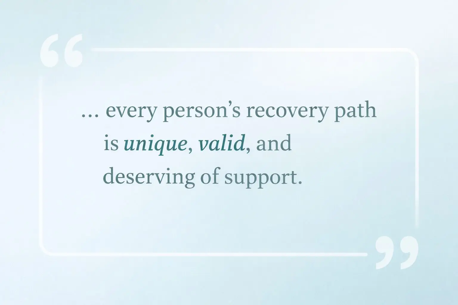 A quote about peer support stating, "every person's recovery path is unique, valid, and deserving of support."
